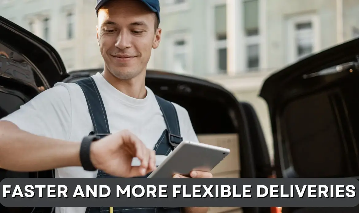 Faster and More Flexible Deliveries