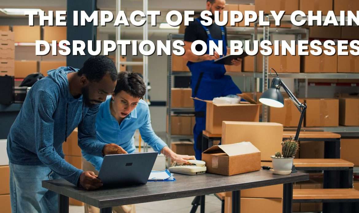 Impact of Supply Chain Disruptions on Businesses